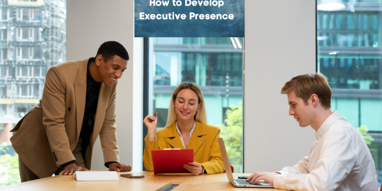 How to Develop Executive Presence
