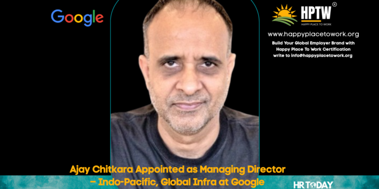 Ajay Chitkara Appointed as Managing Director – Indo-Pacific, Global Infra at Google