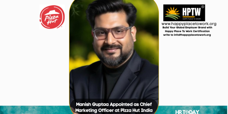 Manish Guptaa Appointed as Chief Marketing Officer at Pizza Hut India