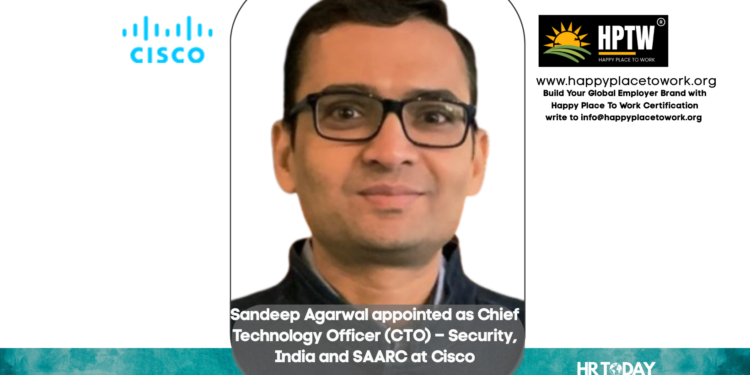 Sandeep Agarwal appointed as Chief Technology Officer (CTO) – Security, India and SAARC at Cisco