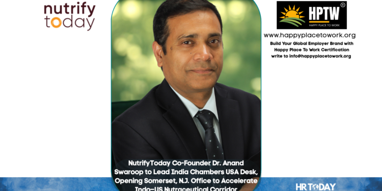 NutrifyToday Co-Founder Dr. Anand Swaroop to Lead India Chambers USA Desk, Opening Somerset, N.J. Office to Accelerate Indo–US Nutraceutical Corridor