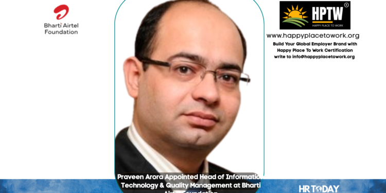 Praveen Arora Appointed Head of Information Technology & Quality Management at Bharti Airtel Foundation