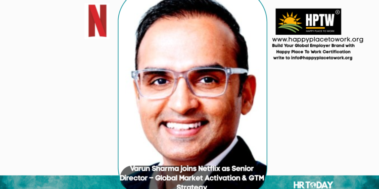 Varun Sharma joins Netflix as Senior Director – Global Market Activation & GTM Strategy