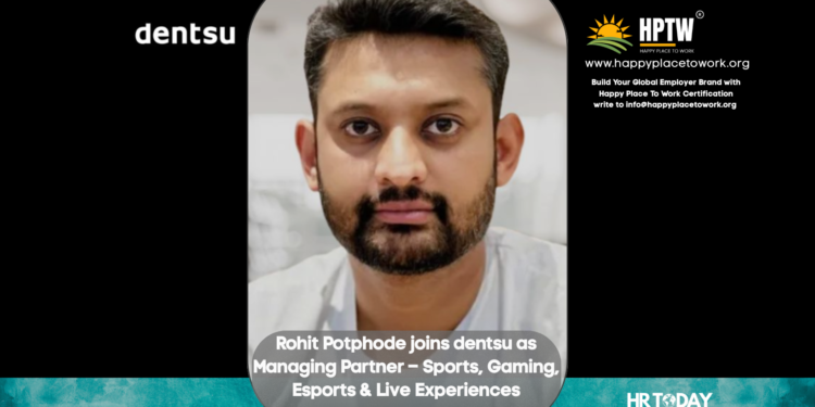 Rohit Potphode joins dentsu as Managing Partner – Sports, Gaming, Esports & Live Experiences