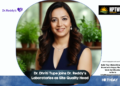 Dr. Dhrítí Tupe joins Dr. Reddy’s Laboratories as Site Quality Head