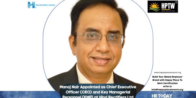 Manoj Nair Appointed as Chief Executive Officer (CEO) and Key Managerial Personnel (KMP) at Hind Rectifiers Ltd
