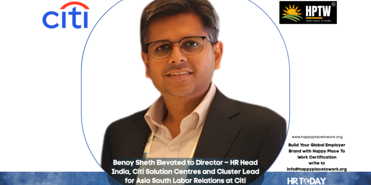 Benoy Sheth Elevated to Director – HR Head India, Citi Solution Centres and Cluster Lead for Asia South Labor Relations at Citi