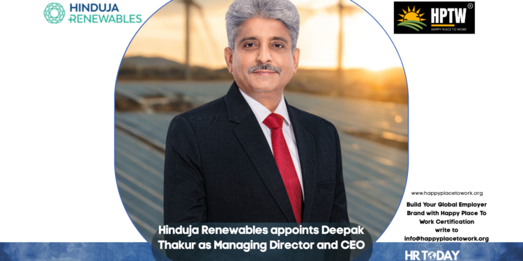 Hinduja Renewables appoints Deepak Thakur as Managing Director and CEO