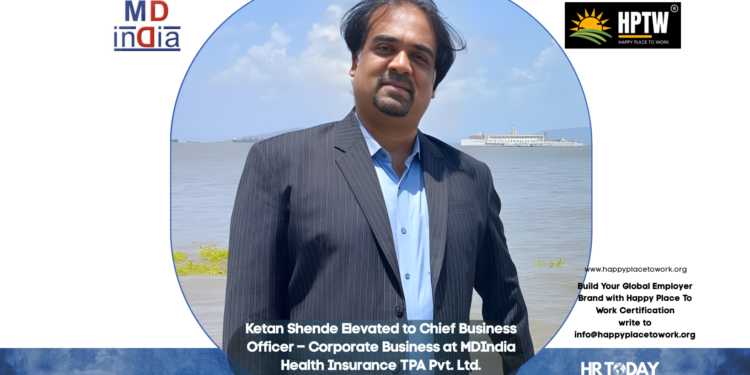 Ketan Shende Elevated to Chief Business Officer – Corporate Business at MDIndia Health Insurance TPA Pvt. Ltd.