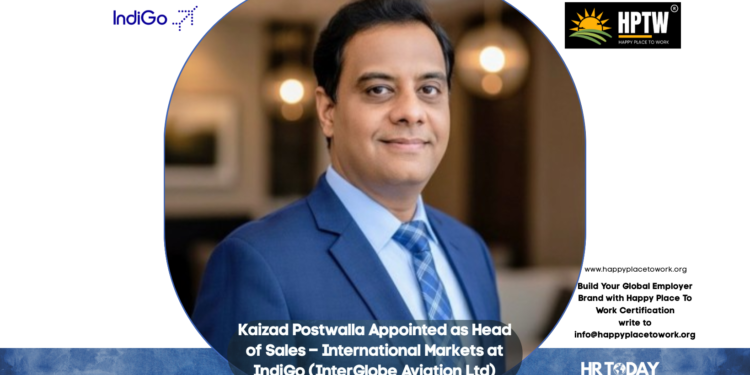 Kaizad Postwalla Appointed as Head of Sales – International Markets at IndiGo (InterGlobe Aviation Ltd)
