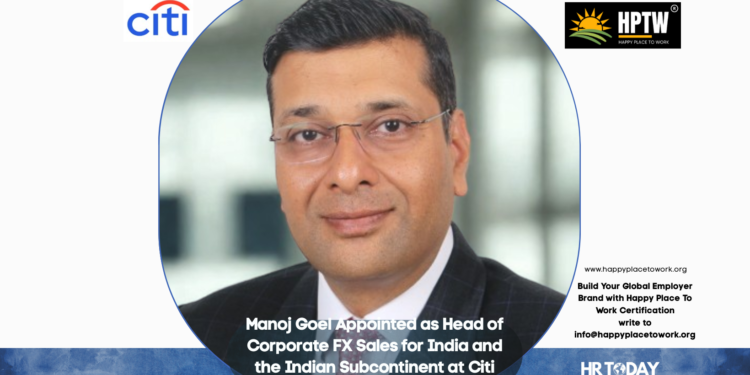 Manoj Goel Appointed as Head of Corporate FX Sales for India and the Indian Subcontinent at Citi