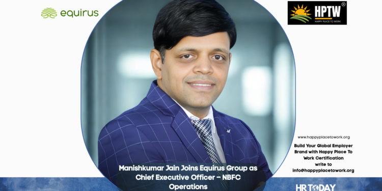 Manishkumar Jain Joins Equirus Group as Chief Executive Officer – NBFC Operations