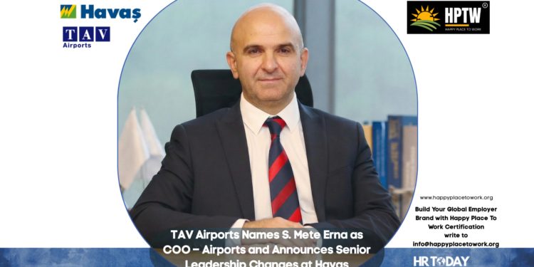 TAV Airports Names S. Mete Erna as COO – Airports and Announces Senior Leadership Changes at Havaş