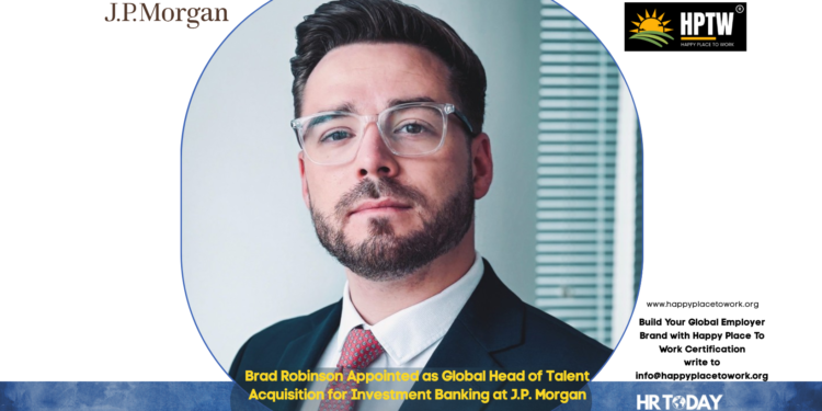 Brad Robinson Appointed as Global Head of Talent Acquisition for Investment Banking at J.P. Morgan