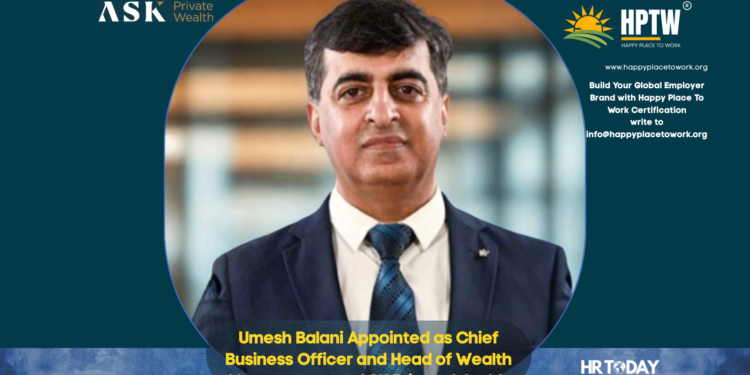 Umesh Balani Appointed as Chief Business Officer and Head of Wealth Management at ASK Private Wealth