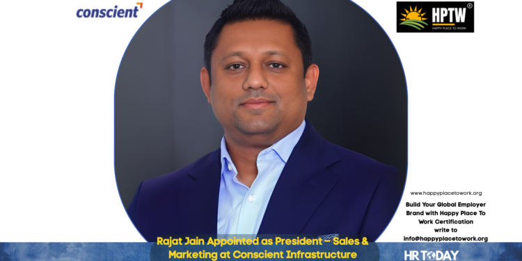 Rajat Jain Appointed as President – Sales & Marketing at Conscient Infrastructure Private Limited