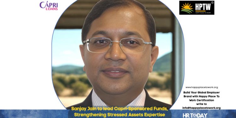 Sanjay Jain to lead Capri-Sponsored Funds, Strengthening Stressed Assets Expertise