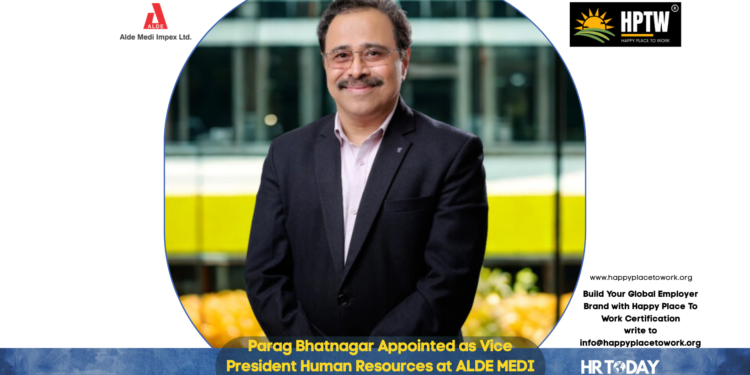 Parag Bhatnagar Appointed as Vice President Human Resources at ALDE MEDI IMPEX LIMITED