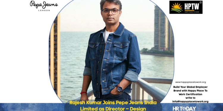 Rajesh Kumar Joins Pepe Jeans India Limited as Director – Design