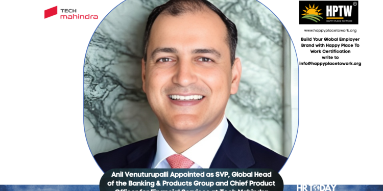 Anil Venuturupalli Appointed as SVP, Global Head of the Banking & Products Group and Chief Product Officer for Financial Services at Tech Mahindra