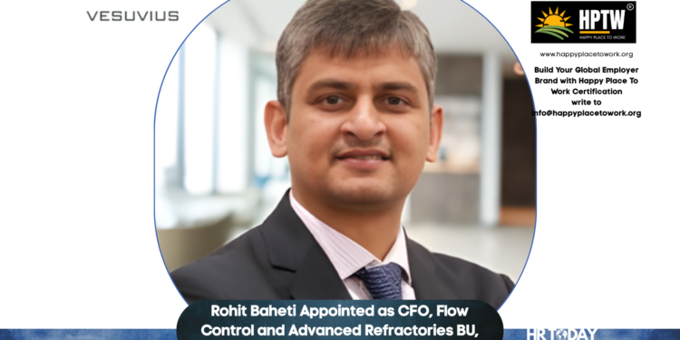 Rohit Baheti Appointed as CFO, Flow Control and Advanced Refractories BU, EMEA at Vesuvius