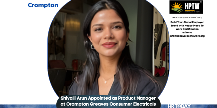 Shivalli Arun Appointed as Product Manager at Crompton Greaves Consumer Electricals Limited