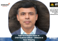 Sajid Syed Rejoins Essar as Chief Business Officer - Offshore at Essar Shipping