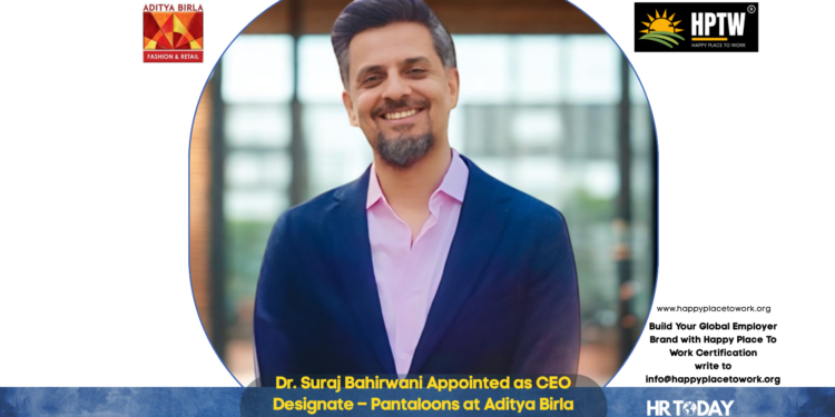 Dr. Suraj Bahirwani Appointed as CEO Designate – Pantaloons at Aditya Birla Fashion and Retail Limited