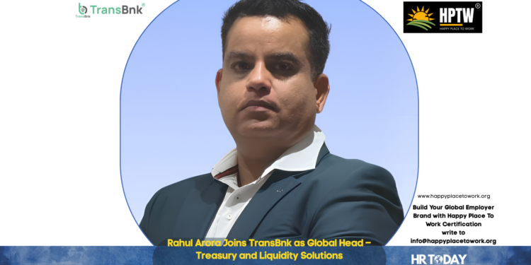 Rahul Arora Joins TransBnk as Global Head – Treasury and Liquidity Solutions