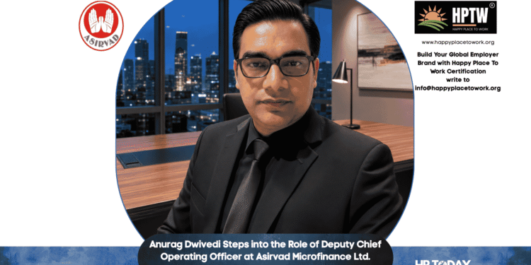 Anurag Dwivedi Steps into the Role of Deputy Chief Operating Officer at Asirvad Microfinance Ltd.