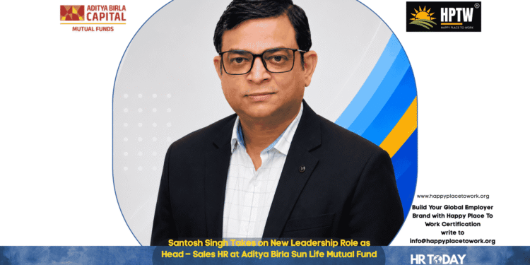 Santosh Singh Takes on New Leadership Role as Head – Sales HR at Aditya Birla Sun Life Mutual Fund