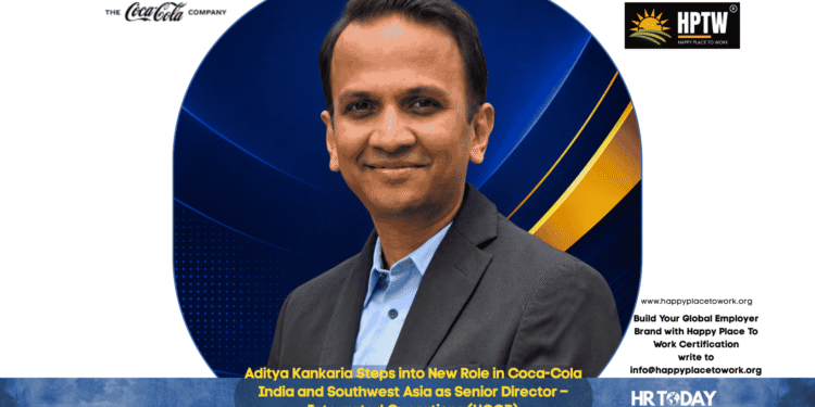 Aditya Kankaria Steps into New Role in Coca-Cola India and Southwest Asia as Senior Director – Integrated Operations (HCCB)