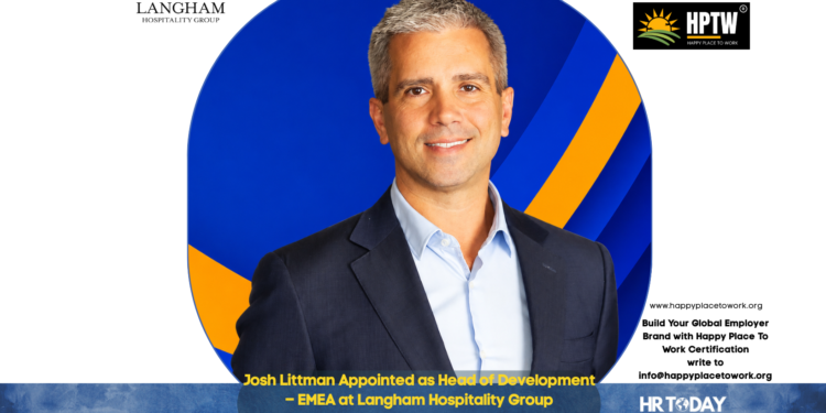 Josh Littman Appointed as Head of Development – EMEA at Langham Hospitality Group