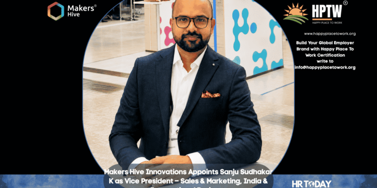 Makers Hive Innovations Appoints Sanju Sudhakar K as Vice President – Sales & Marketing, India & International Business