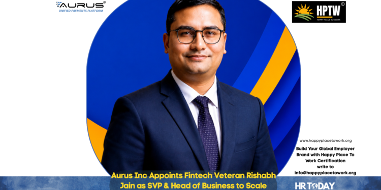 Aurus Inc Appoints Fintech Veteran Rishabh Jain as SVP & Head of Business to Scale India & Emerging Markets