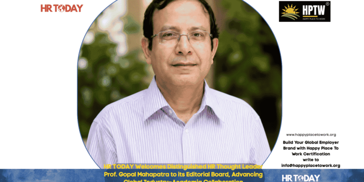 HR TODAY Welcomes Distinguished HR Thought Leader Prof. Gopal Mahapatra to its Editorial Board, Advancing Global Industry–Academia Collaboration