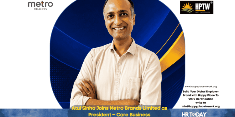 Atul Sinha Joins Metro Brands Limited as President – Core Business