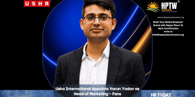 Usha International Appoints Varun Yadav as Head of Marketing – Fans