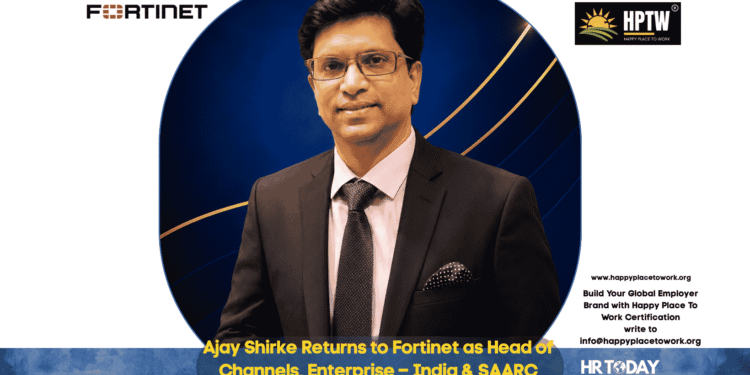 Ajay Shirke Returns to Fortinet as Head of Channels, Enterprise – India & SAARC