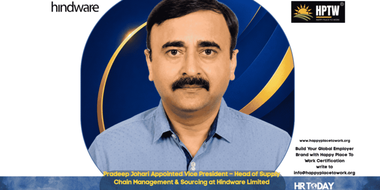 Pradeep Johari Appointed Vice President – Head of Supply Chain Management & Sourcing at Hindware Limited