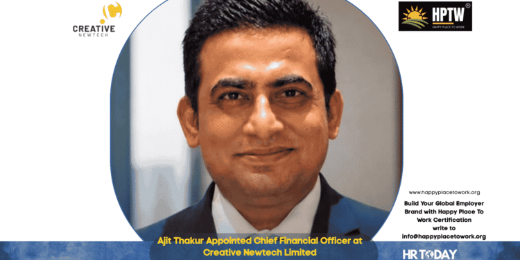Ajit Thakur Appointed Chief Financial Officer at Creative Newtech Limited