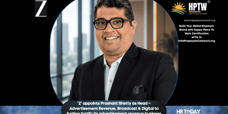 ‘Z’ appoints Prashant Shetty as Head – Advertisement Revenue, Broadcast & Digital to further fortify its advertisement revenue business