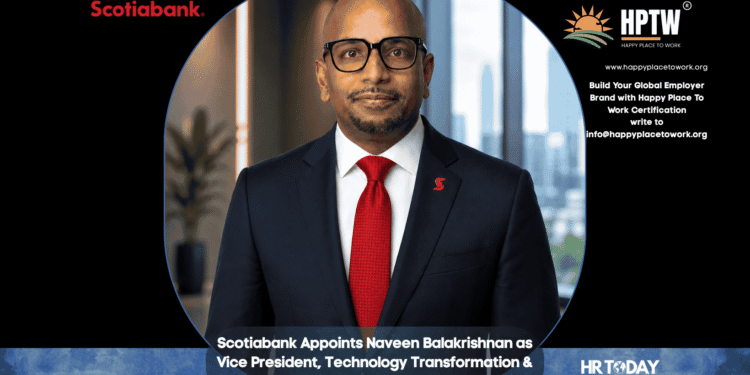 Scotiabank Appoints Naveen Balakrishnan as Vice President, Technology Transformation & Organizational Enablement